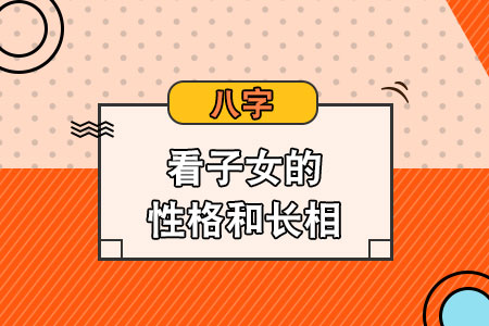 八字看子女的性格和长相